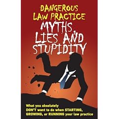 Dangerous Law Practice Myths, Lies and Stupidity
