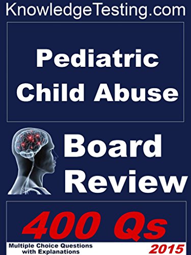 Pediatric Child Abuse Board Review (Board Certification in Child Abuse Pediatrics Book 1)