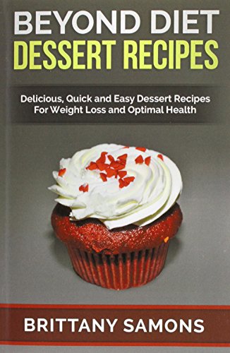 Beyond Diet Dessert Recipes: Delicious, Quick and Easy Dessert Recipes For Weight Loss and Optimal Health