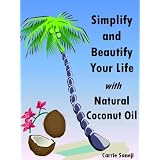 Simplify and Beautify Your Life with Natural Coconut Oil: Recipes and Ideas for Natural Personal Care