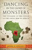 "Dancing in the Glory of Monsters The Collapse of the Congo and the Great War of Africa" av Jason Stearns