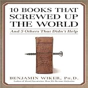 10 Books That Screwed Up the World: And 5 Others That Didn't Help | [Benjamin Wiker]