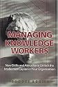 Managing Knowledge Workers: New Skills and Attitudes to Unlock the Intellectual Capital in Your Organization