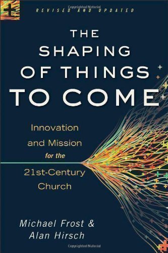 The Shaping of Things to Come: Innovation and Mission for the 21st-Century Church by Michael Frost, Alan Hirsch [28 March 2013]