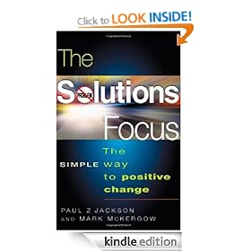 The Solutions Focus: Making Coaching and Change S.I.M.P.L.E.: Making Coaching and Change SIMPLE