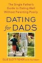 Dating for Dads: The Single Father's Guide to Dating Well Without Parenting Poorly