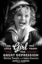The Little Girl Who Fought the Great Depression: Shirley Temple and 1930s America The Little Girl Who Fought the Great Depression: Shirley Temple and 1930s America