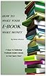How To Make Your E-Book Make Money! 7 Steps To Publishing Profitable Kindle E-Books In Your Spare Time!