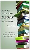 How To Make Your E-Book Make Money! 7 Steps To Publishing Profitable Kindle E-Books In Your Spare Time!