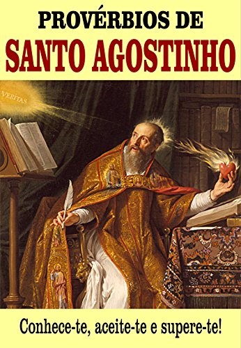 PROVÃ‰RBIOS DE SANTO AGOSTINHO: Conhece-te, aceite-te e supere-te! (Portuguese Edition)