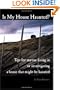 Is My House Haunted?: Tips for anyone living in -- or investigating -- a house that might be haunted