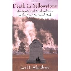 Death in Yellowstone: Accidents and Foolhardiness in the First National Park by Lee H. Whittlesey