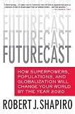 Futurecast: How Superpowers, Populations, and Globalization Will Change Your World by the Year 2020