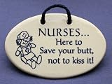 Nurses...Here to save your butt, not kiss it! Ceramic plaque - wall sign, 4" x 6", hand made in the USA. Nurses...Here to save your butt, not kiss it! Ceramic plaque - wall sign, 4" x 6", hand made in the USA.
