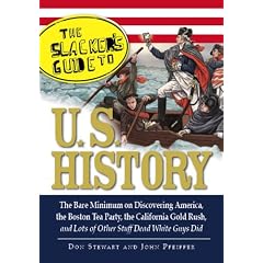 The Slackers Guide to U.S. History: The Bare Minimum on Discovering America, the Boston Tea Party, the California Gold Rush, and Lots of Other Stuff D