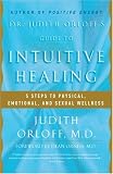 Dr. Judith Orloff's Guide to Intuitive Healing: 5 Steps to Physical, Emotional, and Sexual Wellness