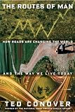 The Routes of Man: How Roads Are Changing the World and the Way We Live Today