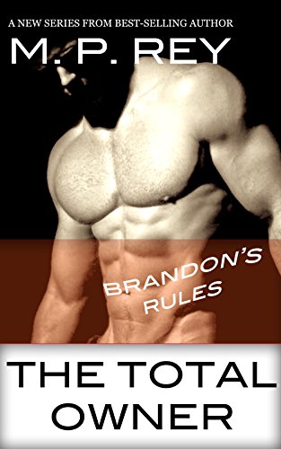 Brandon's Rules (THE TOTAL OWNER Book 5), by M. P. Rey Brandon's Rules (THE TOTAL OWNER Book 5), by M. P. Rey