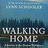 Walking Home: A Traveler in the Alaskan Wilderness, a Journey into the Human Heart