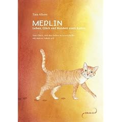 Merlin - Leben, Gl�ck und Weisheit eines Katers: Vom Gl�ck, sich das Leben so zu erschaffen, wie man es haben will