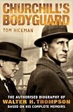Churchill's Bodyguard - The Authorised Biography of Walter H. Thompson