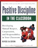 Positive Discipline in the Classroom, Revised 3rd Edition: Developing Mutual Respect, Cooperation, and Responsibility in Your Classroom