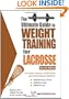 Ultimate Guide to Weight Training for Lacrosse (Ultimate Guide to Weight Training: Lacrosse)