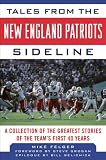 Tales from the New England Patriots Sideline: A Collection of the Greatest Stories of the Team's First 40 Years (Tales from the Team)