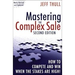 Mastering the Complex Sale: How to Compete and Win When the Stakes are High!