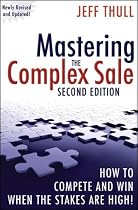 Mastering the Complex Sale: How to Compete and Win When the Stakes are High!