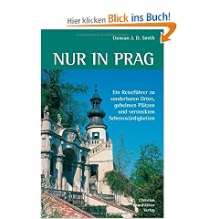Nur in Prag: Ein Reisef�hrer zu sonderbaren Orten, geheimen Pl�tzen und versteckten Sehensw�rdigkeiten
