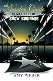 An Insider's Guide to Making it in Show Business
