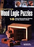 Crafting Wood Logic Puzzles: 18 Three-dimensional Games for the Hands and Mind