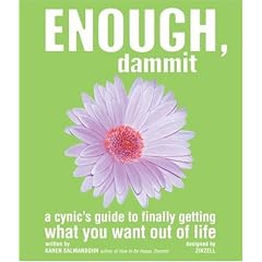Enough, Dammit: A Cynic's Guide to Finally Getting What You Want out of Life