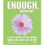 Enough, Dammit: A Cynic's Guide to Finally Making Your Dreams Come True