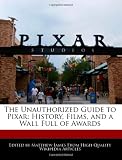 The Unauthorized Guide to Pixar: History, Films, and a Wall Full of Awards