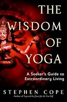 The Wisdom of Yoga: A Seeker's Guide to Extraordinary Living