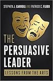 The persuasive leader : lessons from the arts