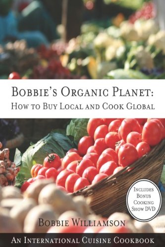 Bobbie's Organic Planet: How to Buy Local and Cook Global
