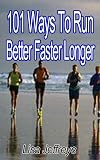 101 Ways To Run Better Faster Longer