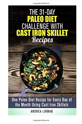 the 31 day paleo diet challenge with cast iron skillet recipes one paleo diet recipe for every day of the month