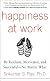 Happiness at work : be resilient, motivated, and successful - no matter what