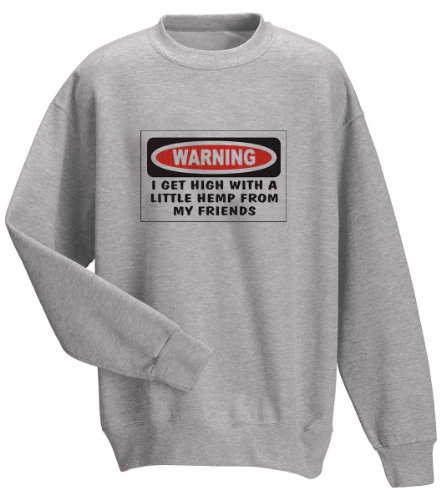 WARNING I GET HIGH WITH A LITTLE HEMP FROM MY FRIENDS Adult Sweatshirt ASH GREY XX-LARGE (2X)