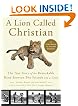A Lion Called Christian: The True Story of the Remarkable Bond between Two Friends and a Lion