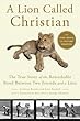 A Lion Called Christian: The True Story of the Remarkable Bond between Two Friends and a Lion