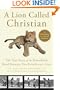 A Lion Called Christian: The True Story of the Remarkable Bond Between Two Friends and a Lion