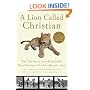 A Lion Called Christian: The True Story of the Remarkable Bond Between Two Friends and a Lion