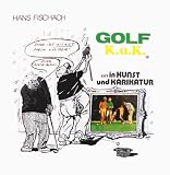 Golf-- K.u.K: Kunst und Karikatur : gesammelte Karikaturen, Graphiken und Bilder aus Kalendern, Buchern und Zeitschriften