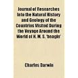 Journal of Researches Into the Natural History and Geology of the Countries Visited During the Voyage Around the World... by Charles Darwin