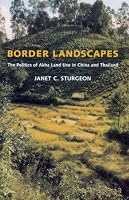 Border Landscapes: The Politics of Akha Land Use in China and Thailand (Culture, Place, and Nature)